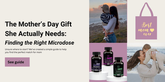 The Mothers Day Gift She Actually Needs : Finding the right Microdose